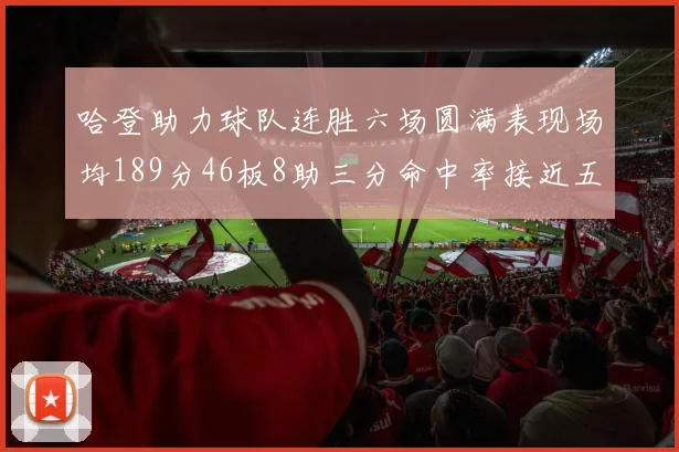哈登助力球队连胜六场圆满表现场均189分46板8助三分命中率接近五成